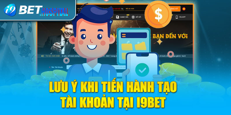 Lưu ý khi tiến hành tạo tài khoản tại I9BET