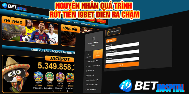 Nguyên nhân quá trình rút tiền I9BET diễn ra chậm