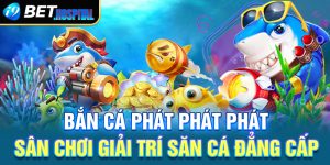 Bắn cá Phát Phát Phát – Sân chơi giải trí săn cá đẳng cấp