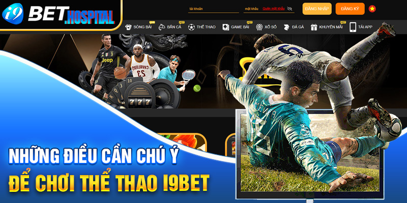 Những điều cần chú ý để chơi thể thao i9BET 