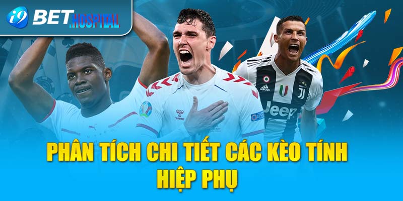 Phân tích chi tiết các kèo tính hiệp phụ