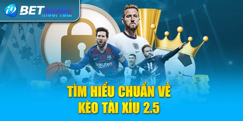 Tìm hiểu chuẩn về Kèo tài xỉu 2.5