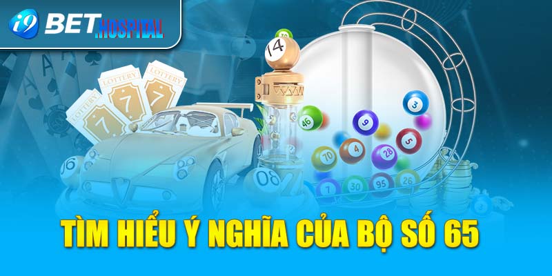 Tìm hiểu ý nghĩa của bộ số 65